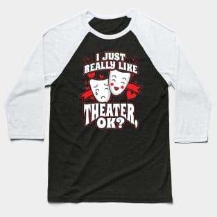 I Just Really Like Theaters OK Musical Actor Gift Baseball T-Shirt